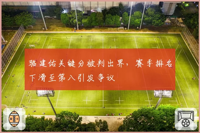骆建佑关键分被判出界，赛季排名下滑至第八引发争议