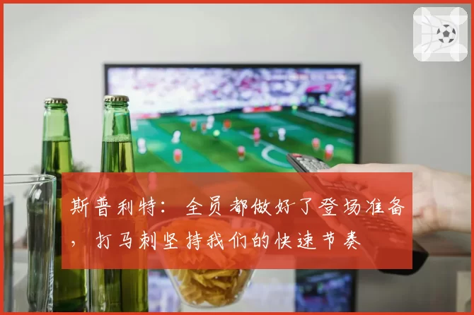 斯普利特：全员都做好了登场准备，打马刺坚持我们的快速节奏